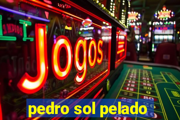 pedro sol pelado